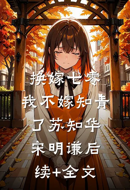 换嫁七零，我不嫁知青了苏知华宋明谦后续+全文