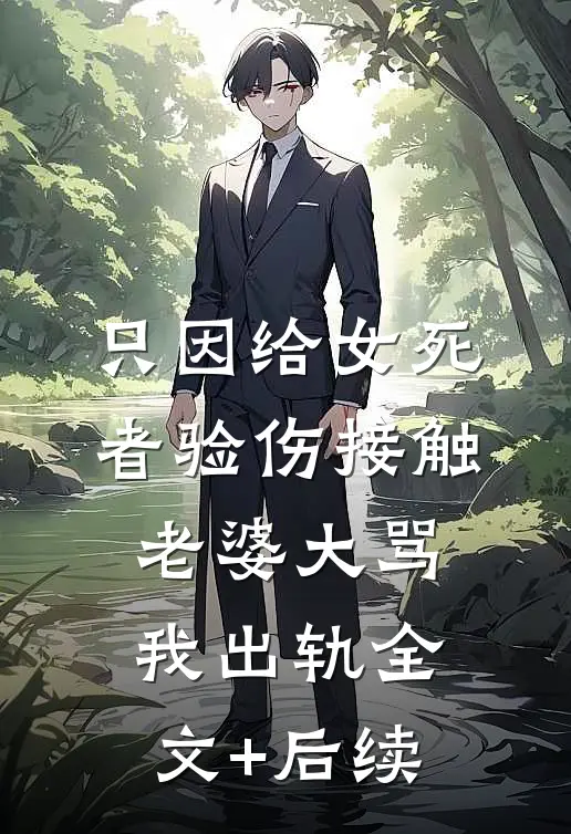 只因给女死者验伤接触，老婆大骂我出轨全文+后续