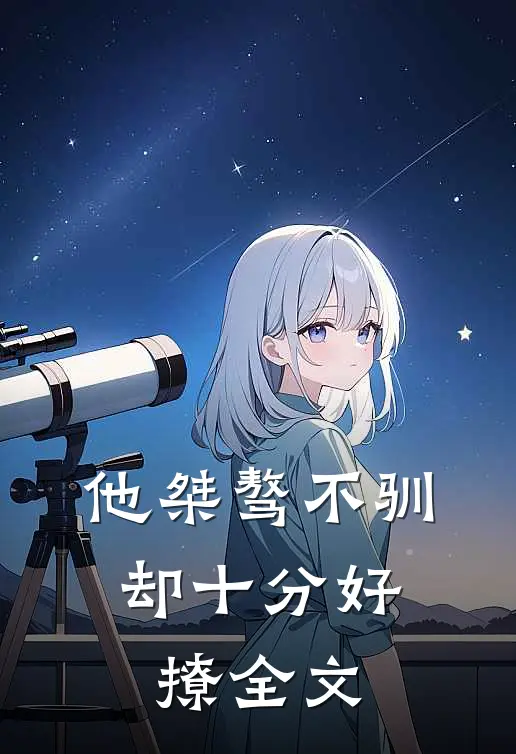 他桀骜不驯，却十分好撩全文