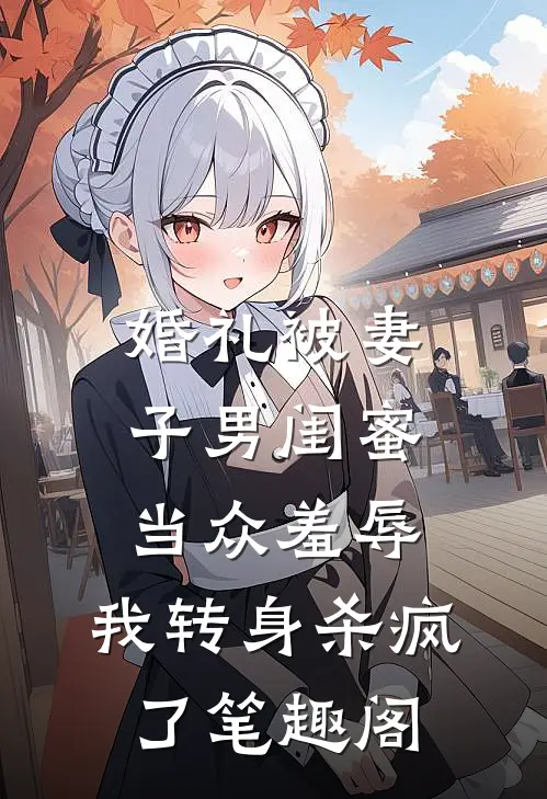 婚礼被妻子男闺蜜当众羞辱，我转身杀疯了笔趣阁