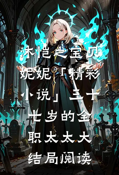 沐恺之宝贝妮妮「精彩小说」三十七岁的全职太太大结局阅读