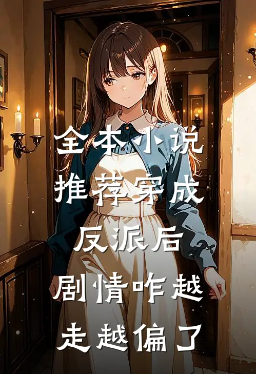 全本小说推荐穿成反派后，剧情咋越走越偏了
