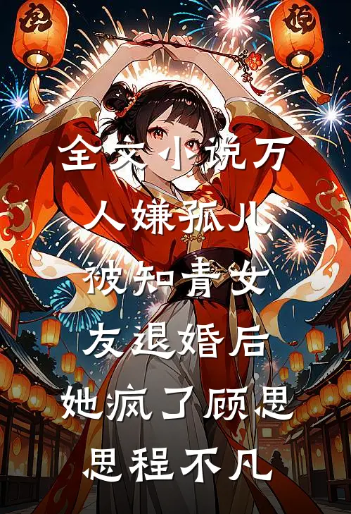 全文小说万人嫌孤儿被知青女友退婚后，她疯了顾思思程不凡