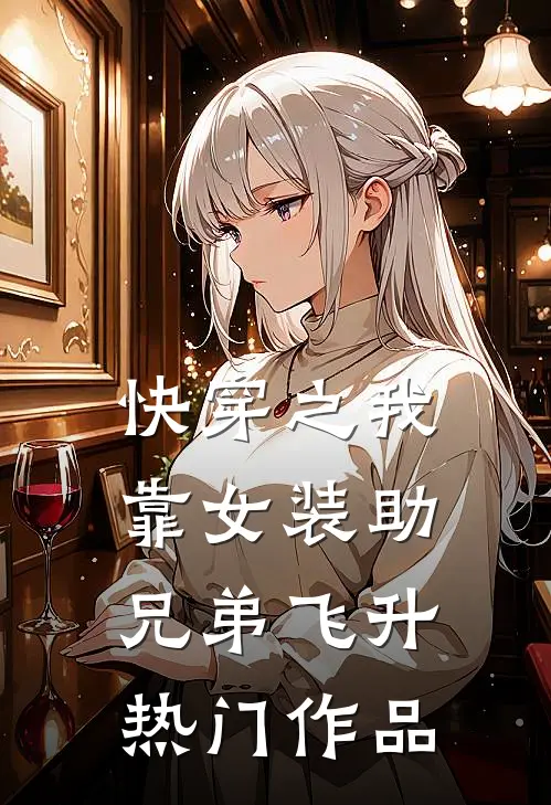 快穿之我靠女装助兄弟飞升热门作品