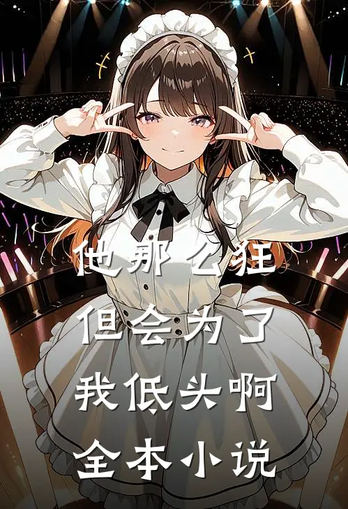 他那么狂，但会为了我低头啊全本小说