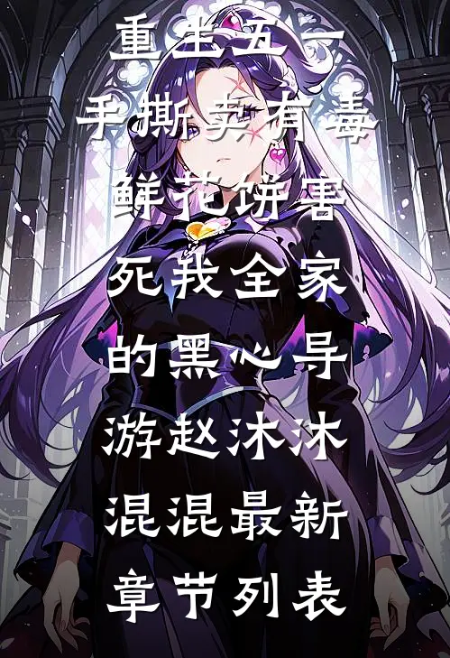 重生五一，手撕卖有毒鲜花饼害死我全家的黑心导游赵沐沐混混最新章节列表