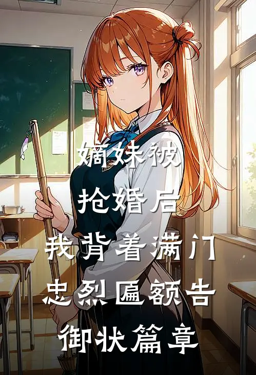 嫡妹被抢婚后，我背着满门忠烈匾额告御状篇章
