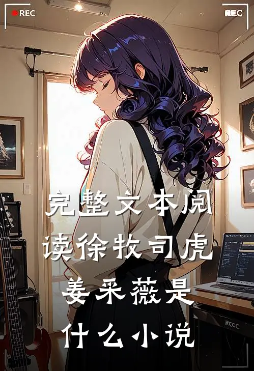 完整文本阅读徐牧司虎姜采薇是什么小说