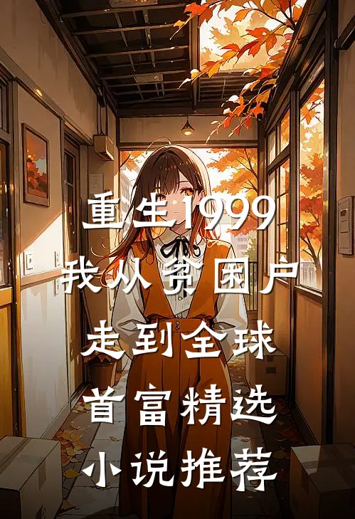 重生1999，我从贫困户走到全球首富精选小说推荐