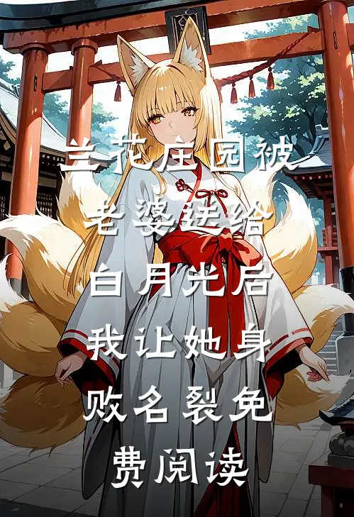 兰花庄园被老婆送给白月光后，我让她身败名裂免费阅读