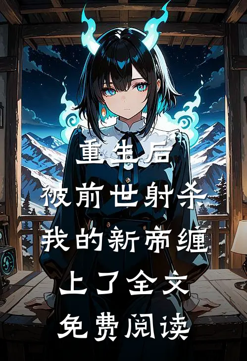 重生后，被前世射杀我的新帝缠上了全文免费阅读