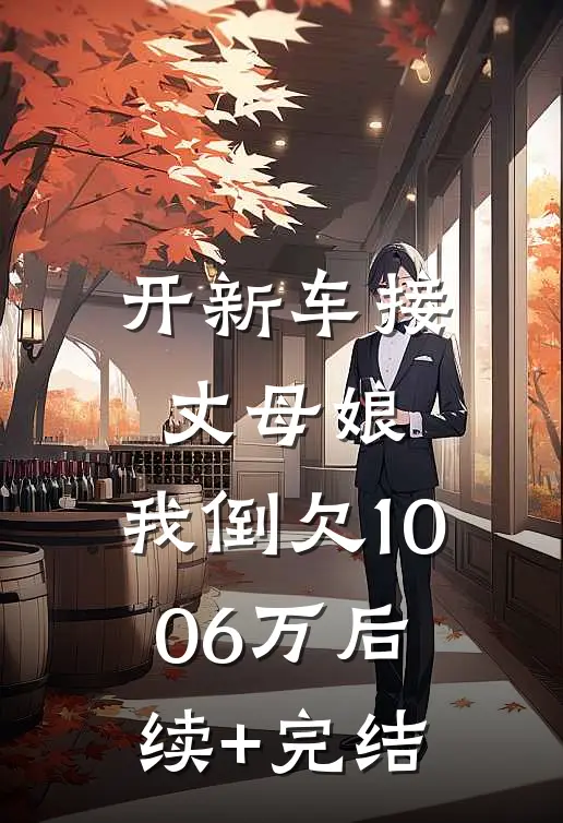 开新车接丈母娘，我倒欠1006万后续+完结