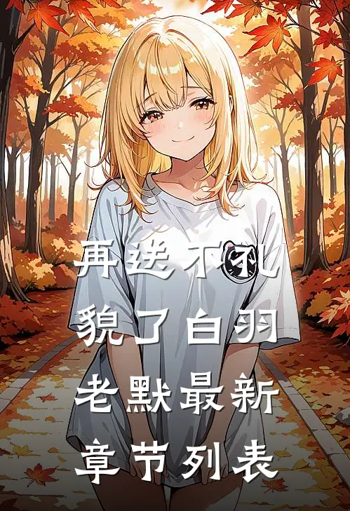 再送不礼貌了白羽老默最新章节列表