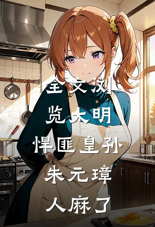 全文浏览大明：悍匪皇孙，朱元璋人麻了