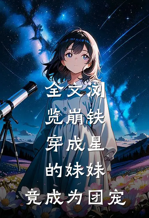 全文浏览崩铁：穿成星的妹妹，竟成为团宠