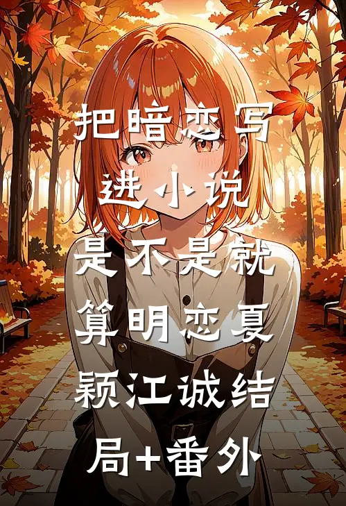 把暗恋写进小说，是不是就算明恋夏颖江诚结局+番外