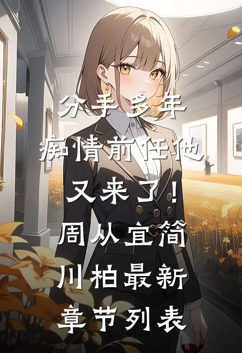 分手多年，痴情前任他又来了！周从宜简川柏最新章节列表