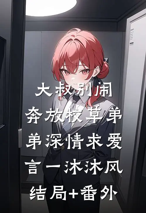 大叔别闹，奔放校草弟弟深情求爱言一沐沐风结局+番外