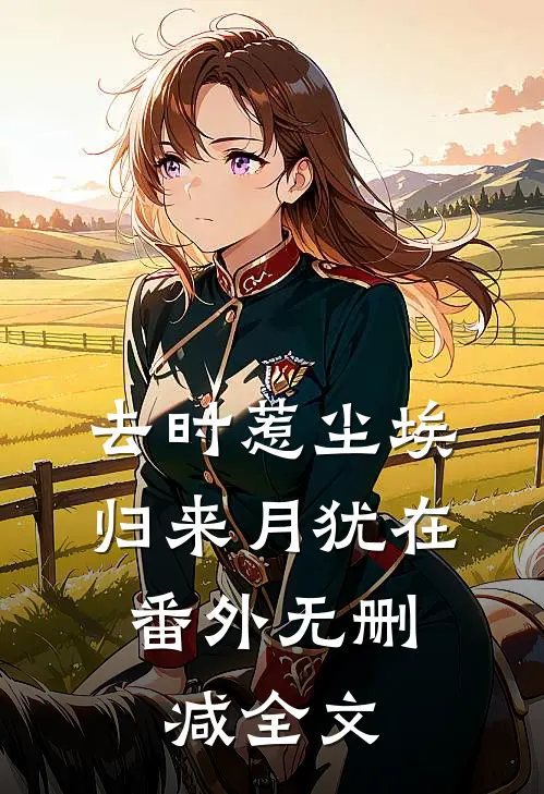 去时惹尘埃，归来月犹在： 番外无删减全文