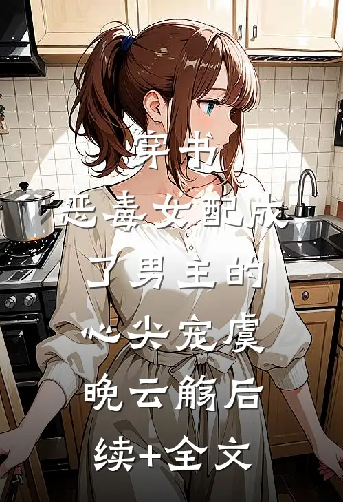穿书：恶毒女配成了男主的心尖宠虞晚云觞后续+全文