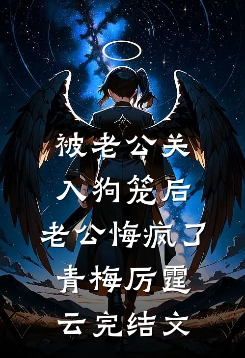 被老公关入狗笼后，老公悔疯了青梅厉霆云完结文