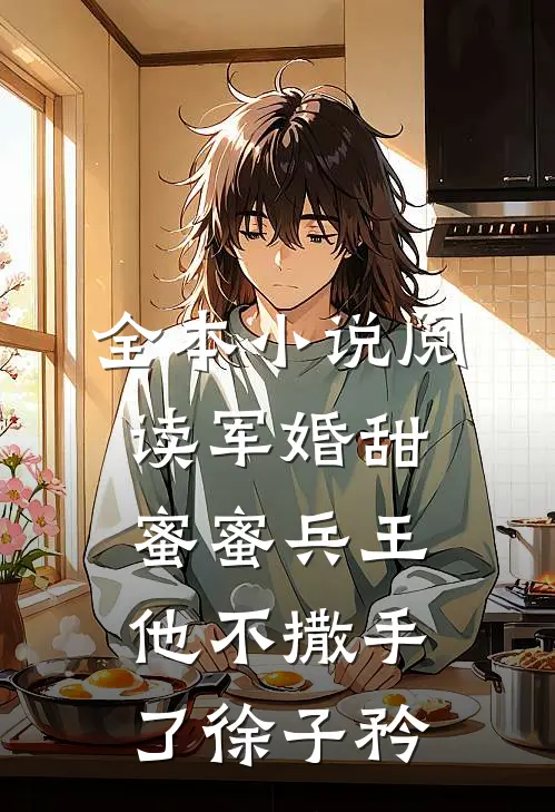 全本小说阅读军婚甜蜜蜜兵王他不撒手了徐子矜