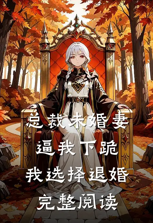 总裁未婚妻逼我下跪，我选择退婚完整阅读