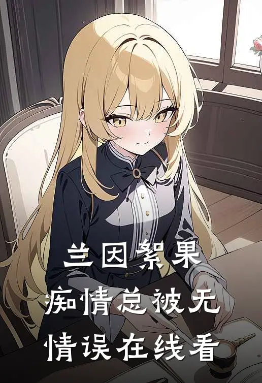 兰因絮果，痴情总被无情误在线看