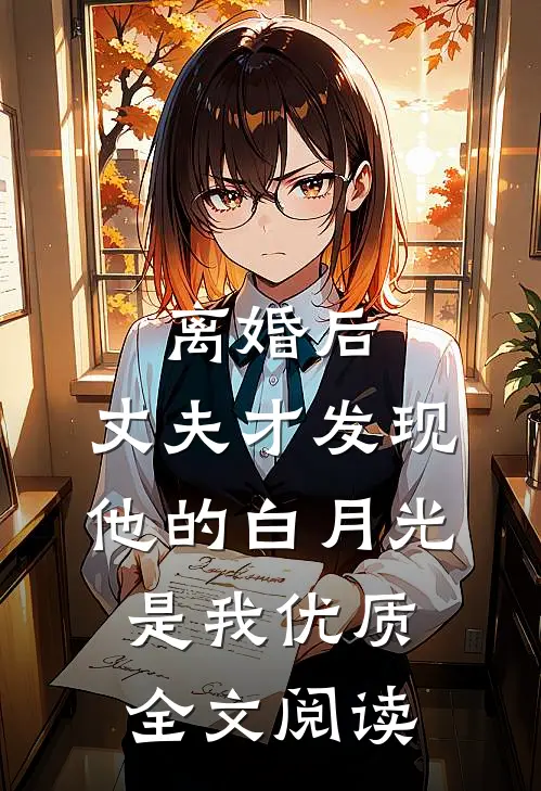 离婚后，丈夫才发现他的白月光是我优质全文阅读