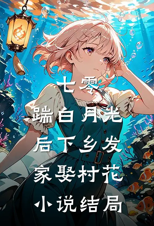 七零，踹白月光后下乡发家娶村花小说结局