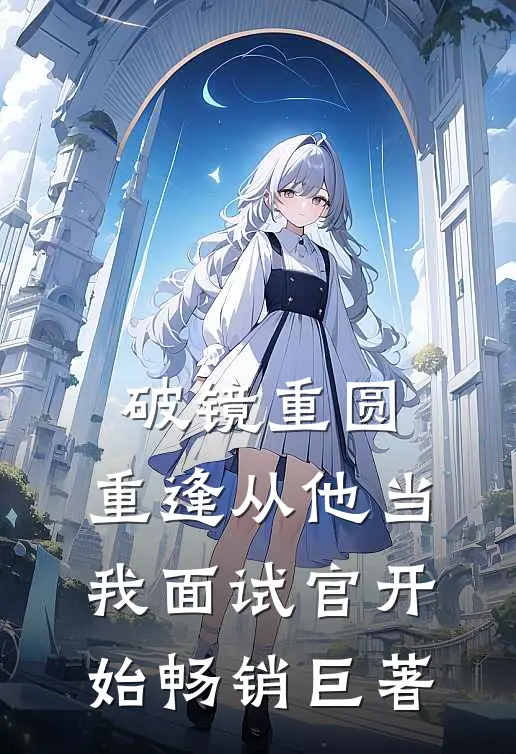 破镜重圆：重逢从他当我面试官开始畅销巨著