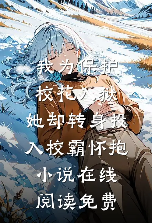 我为保护校花入狱，她却转身投入校霸怀抱小说在线阅读免费