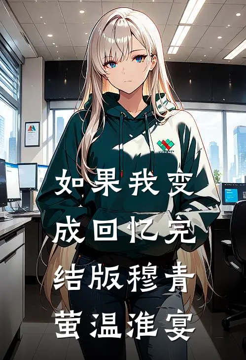 如果我变成回忆完结版穆青萤温淮宴