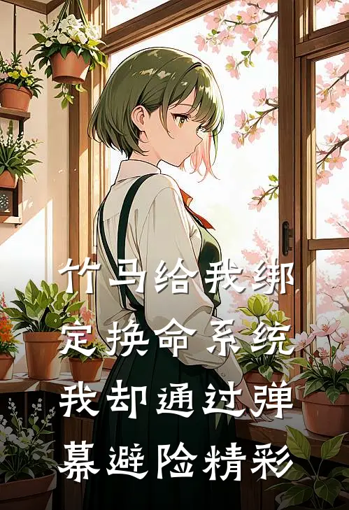 竹马给我绑定换命系统，我却通过弹幕避险精彩