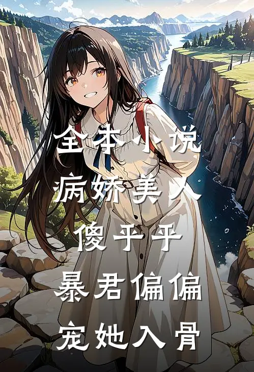 全本小说病娇美人傻乎乎，暴君偏偏宠她入骨