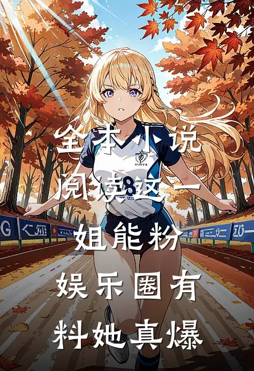 全本小说阅读这一姐能粉，娱乐圈有料她真爆