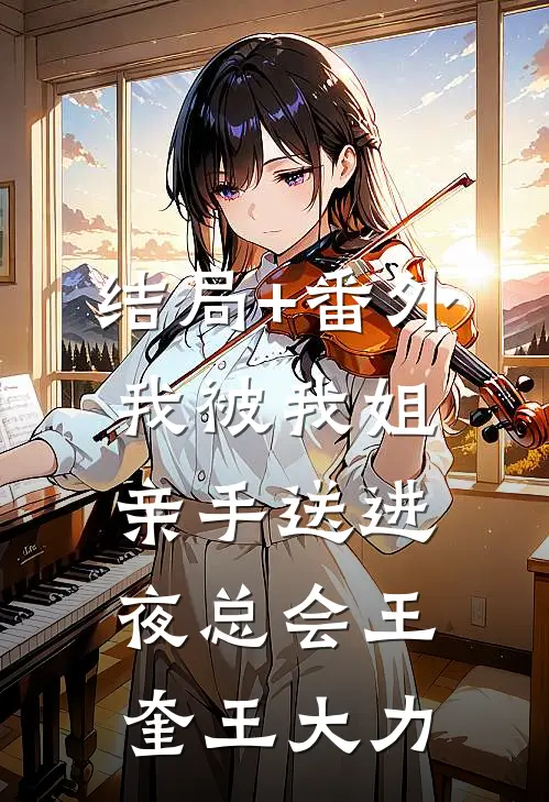 结局+番外我被我姐亲手送进夜总会王奎王大力