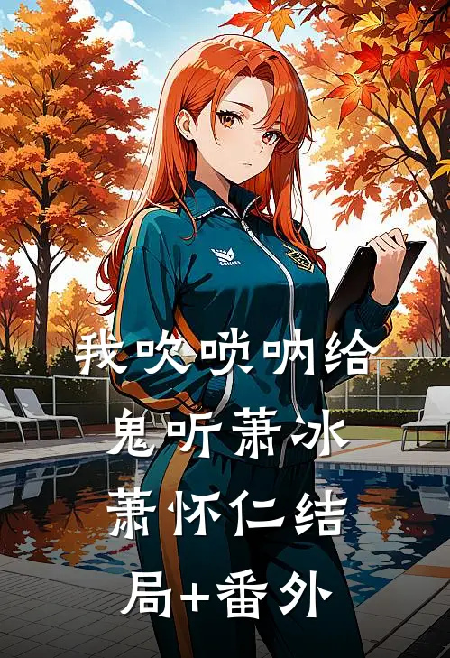我吹唢呐给鬼听萧冰萧怀仁结局+番外
