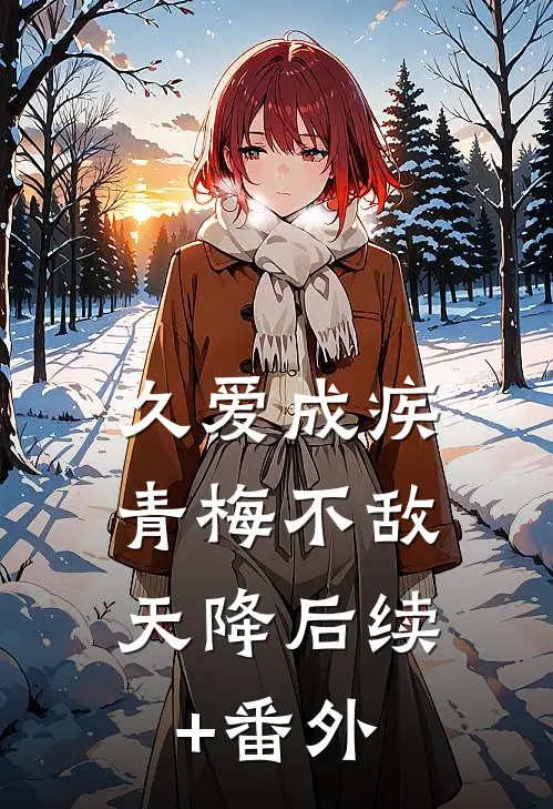 久爱成疾，青梅不敌天降后续+番外