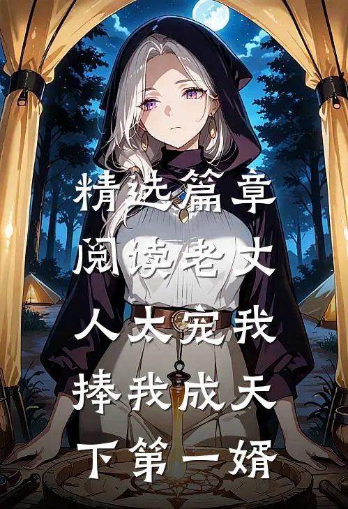 精选篇章阅读老丈人太宠我，捧我成天下第一婿