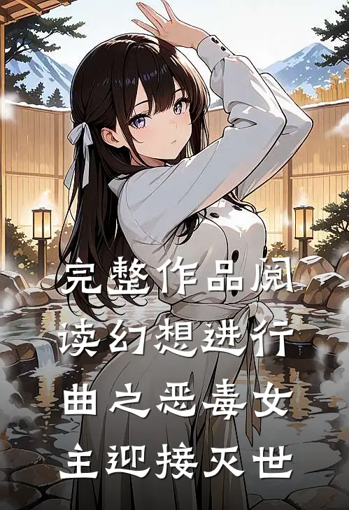 完整作品阅读幻想进行曲之恶毒女主迎接灭世