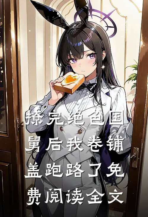 撩完绝色国舅后我卷铺盖跑路了免费阅读全文