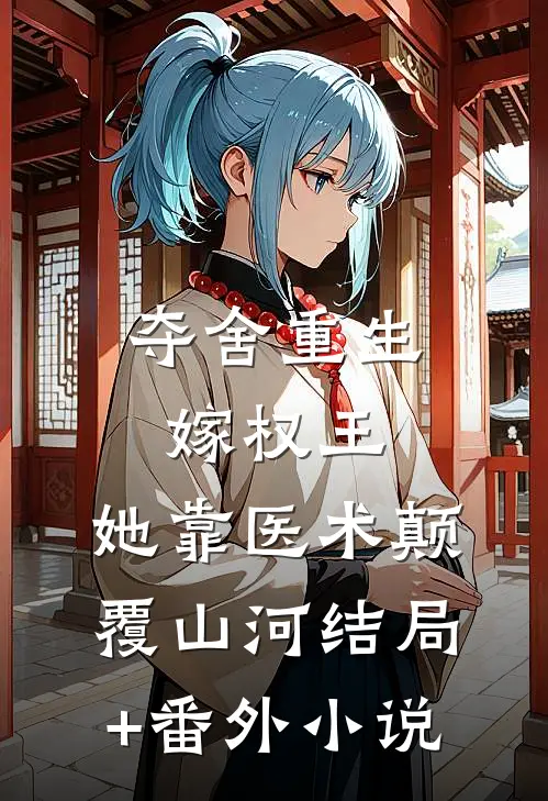 夺舍重生嫁权王，她靠医术颠覆山河结局+番外小说