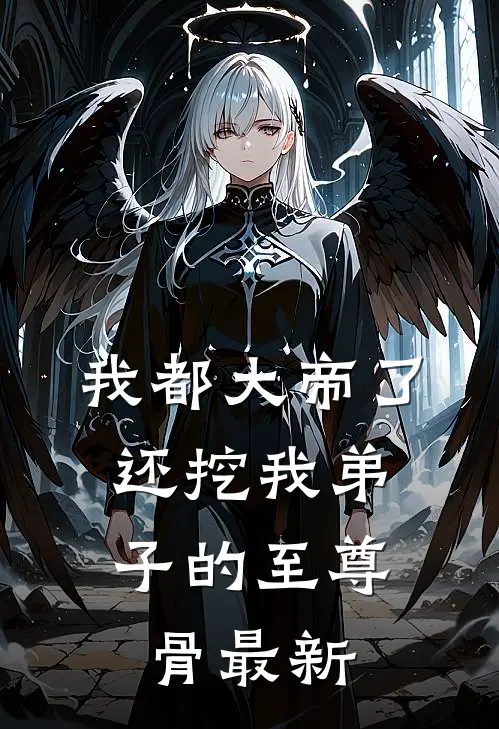 我都大帝了，还挖我弟子的至尊骨最新