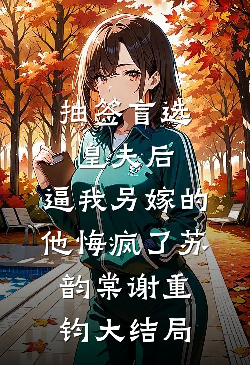 抽签盲选皇夫后，逼我另嫁的他悔疯了苏韵棠谢重钧大结局