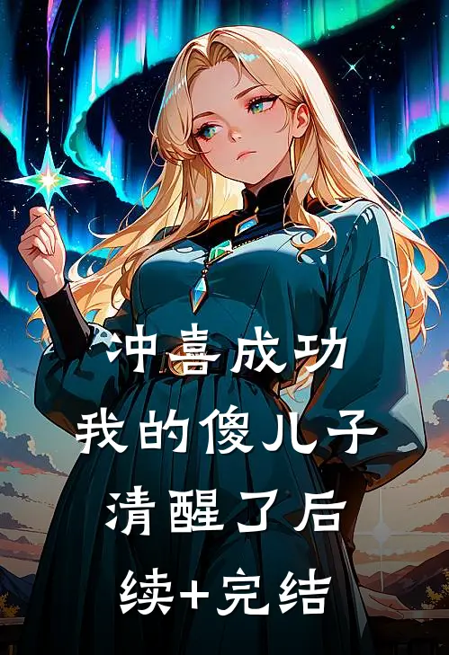 冲喜成功，我的傻儿子清醒了后续+完结
