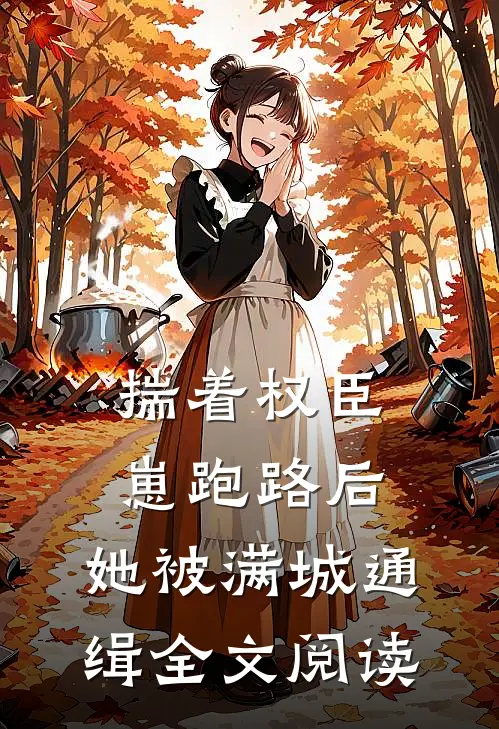 揣着权臣崽跑路后，她被满城通缉全文阅读