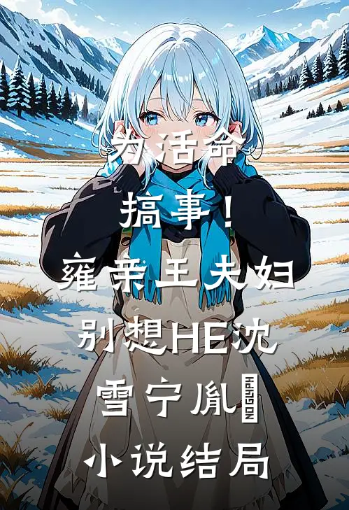 为活命搞事！雍亲王夫妇别想HE沈雪宁胤禛小说结局