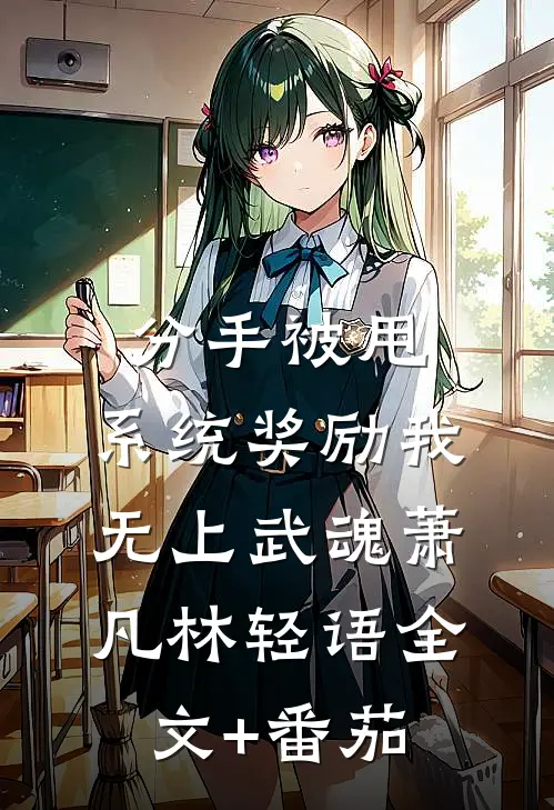分手被甩，系统奖励我无上武魂萧凡林轻语全文+番茄