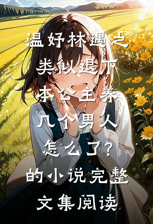 温妤林遇之类似退下,本公主养几个男人怎么了?的小说完整文集阅读